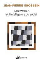 Couverture du livre « Max Weber et l'intelligence du social : Prolégomènes » de Jean-Pierre Grossein aux éditions Gallimard