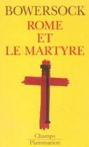 Couverture du livre « Rome et le martyre » de Glen W. Bowersock aux éditions Flammarion