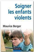 Couverture du livre « Soigner les enfants violents » de Maurice Berger aux éditions Dunod