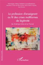 Couverture du livre « La profession d'enseignant au fil des crises multiformes de légitimité (en Amérique latine et en France) » de Veronique Attias Delatte et Sylvie Didou-Aupetit et Ana Pereyra et Marilene Correa Da Silva Freitas aux éditions L'harmattan