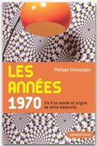 Couverture du livre « Les années 1970 ; fin d'un monde et origine de notre modernité » de Philippe Chassaigne aux éditions Armand Colin