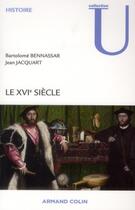 Couverture du livre « Le XVI siècle (4e édition) » de Bartholome Bennassar et Jean Jacquart aux éditions Armand Colin