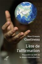 Couverture du livre « L'ère de l'affirmation : Répondre au défi de la désoccidentalisation » de Max-Erwann Gastineau aux éditions Cerf