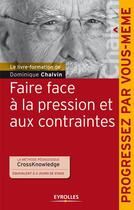 Couverture du livre « Faire face à la pression et aux contraintes » de Dominique Chalvin aux éditions Eyrolles
