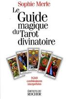 Couverture du livre « Le guide magique du tarot divinatoire : 9240 combinaisons interprétées » de Sophie Merle aux éditions Rocher