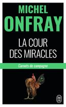 Couverture du livre « La cour des miracles ; carnets de campagne » de Michel Onfray aux éditions J'ai Lu