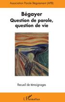 Couverture du livre « Bégayer ; question de parole, question de vie ; recueil de temoignages » de  aux éditions L'harmattan