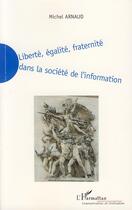 Couverture du livre « Liberté, égalité, fraternité dans la société de l'information » de Michel Arnaud aux éditions Editions L'harmattan