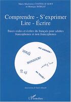 Couverture du livre « Comprendre - s'exprimer- lire- Ecrire » de Marie-Madeleine Costes-Le Guet et Monique Borgat aux éditions Editions L'harmattan