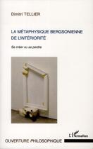 Couverture du livre « La métaphysique bergsonienne de l'intériorité ; se créer ou se perdre » de Dimitri Tellier aux éditions L'harmattan