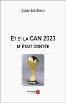 Couverture du livre « Et si la can 2023 m'était contée » de Esse Achille Daouda aux éditions Editions Du Net