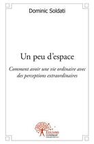 Couverture du livre « Un peu d'espace - comment avoir une vie ordinaire avec des perceptions extraordinaires » de Soldati Dominic aux éditions Edilivre