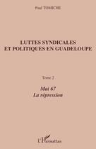 Couverture du livre « Luttes syndicales et politiques en Guadeloupe t.2 ; mai 67, la répression » de Paul Tomiche aux éditions Editions L'harmattan