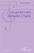 Couverture du livre « Les grands sujets d'actualité à l'opéra » de Charlotte Saulneron aux éditions L'harmattan