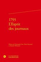 Couverture du livre « 1793 : l'esprit des journaux » de Christophe Cave et Denis Reynaud et Collectif et Daniele Willemart aux éditions Classiques Garnier