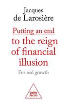 Couverture du livre « Putting an end to the reign of financial illusion: for real growth » de Jacques De Larosiere aux éditions Odile Jacob