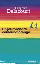Couverture du livre « Un jour viendra couleur d'orange » de Gregoire Delacourt aux éditions Ookilus