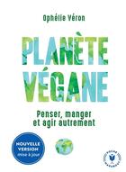 Couverture du livre « Planète végane ; penser, manger et agir autrement » de Ophelie Veron aux éditions Marabout