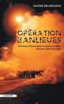 Couverture du livre « Opération banlieues ; comment l'Etat prépare la guerre urbaine dans les cités françaises » de Hacene Belmessous aux éditions La Decouverte