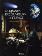 Couverture du livre « Les grands découvreurs de l'espace ; de l'Antiquité à nos jours » de  aux éditions Atlas