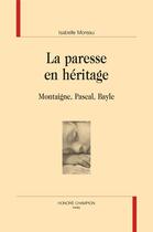 Couverture du livre « La paresse en héritage : Montaigne, Pascal, Bayle » de Isabelle Moreau aux éditions Honore Champion