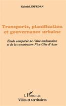 Couverture du livre « Transports, planification ett gouvernance urbaine ; étude comparée de l'aire toulousaine et de la conurbation Nice Côte d'Azur » de Gabriel Jourdan aux éditions L'harmattan