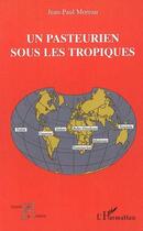 Couverture du livre « Un pasteurien sous les tropiques » de Jean-Paul Moreau aux éditions L'harmattan