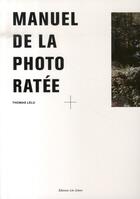 Couverture du livre « Manuel de la photo ratée » de Thomas Lelu aux éditions Leo Scheer
