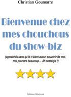 Couverture du livre « Bienvenue chez mes chouchous du show-biz (approchés sans qu'ils n'aient aucun souvenir de moi, moi pourtant beaucoup...ah nostalgie !) » de Christian Goumarre aux éditions Benevent