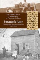 Couverture du livre « Transposer la France ; l'immigration française au Canada (1870-1914) » de Francoise Lejeune et Yves Frenette et Paul-Andre Linteau aux éditions Boreal