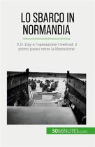 Couverture du livre « Lo sbarco in normandia - il d-day e l'operazione overlord: il primo passo verso la liberazione » de Melanie Mettra aux éditions 50minutes.com