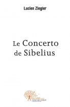 Couverture du livre « Le concerto de sibelius » de Lucien Ziegler aux éditions Edilivre