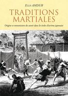 Couverture du livre « Traditions martiales - origine et transmission du savoir dans les ecoles d'escrime japonaise » de Ellis Amdur aux éditions Budo Editions