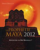 Couverture du livre « La prophétie maya 2012 ; apocalypse ou ère nouvelle ? » de David Douglas aux éditions Vega