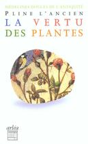 Couverture du livre « La Vertu des plantes : Médecines douces de l'Antiquité » de Francois Rosso et Pline L'Ancien aux éditions Arlea