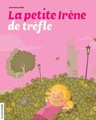 Couverture du livre « La petite Irène de trèfle » de Jasmine Dube aux éditions Les Editions De La Courte Echelle
