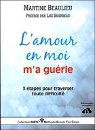 Couverture du livre « L'amour en moi m'a guérie ; 3 étapes pour traverser toute difficulté » de Martine Beaulieu aux éditions Etc