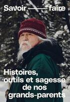 Couverture du livre « Savoir faire. histoires, outils et sagesse de nos grands-parents » de Emond Eugenie aux éditions Cardinal Editions