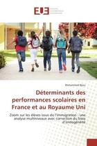 Couverture du livre « Determinants des performances scolaires en France et au Royaume Uni : Zoom sur les elèves issus de l'immigration - analyse avec correction du biais d'endogeneite » de Mohammed Bijou aux éditions Editions Universitaires Europeennes