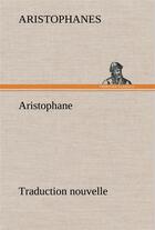 Couverture du livre « Aristophane; traduction nouvelle, tome premier » de Aristophanes aux éditions Tredition