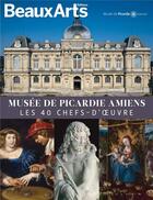Couverture du livre « Musée de Picardie Amiens ; les 40 chefs-d'oeuvre » de  aux éditions Beaux Arts Editions