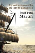 Couverture du livre « Il y avait trois caravelles au temps d'Isabelle » de Jean-Paul Martin aux éditions Presses Litteraires