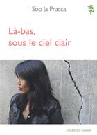 Couverture du livre « Là-bas, sous le ciel clair » de Soo Ja Pracca aux éditions Atelier Des Cahiers