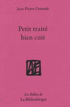 Couverture du livre « Petit traité bien cuit » de Jean-Pierre Ostende aux éditions La Bibliotheque