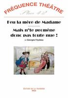 Couverture du livre « Revue Frequence Theatre Plus N.42 ; Feu La Mère De Madame ; Mais N'Te Promène Donc Pas Toute Nue ! » de Georges Feydeau aux éditions La Traverse