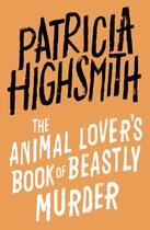 Couverture du livre « The Animal Lover's Book of Beastly Murder » de Patricia Highsmith aux éditions Little Brown Book Group Digital