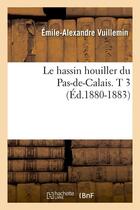 Couverture du livre « Le hassin houiller du Pas-de-Calais. T 3 (Éd.1880-1883) » de Vuillemin E-A. aux éditions Hachette Bnf