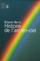 Couverture du livre « Histoire de l'arc-en-ciel » de Bernard Maitte aux éditions Seuil