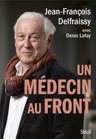 Couverture du livre « Un médecin au front » de Jean-François Delfraissy et Denis Lafay aux éditions Seuil