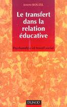 Couverture du livre « Le Transfert Dans La Relation Educative ; Psychanalyse Et Travail Social » de Joseph Rouzel aux éditions Dunod